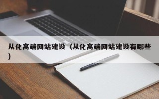 淮北从化高端网站建设（从化高端网站建设有哪些）
